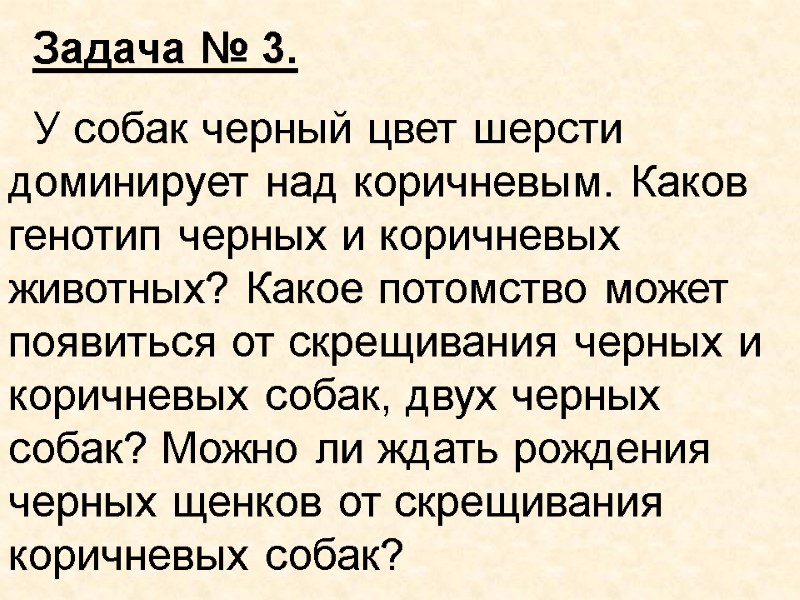 Задача № 3. У собак черный цвет шерсти доминирует над коричневым. Каков генотип черных